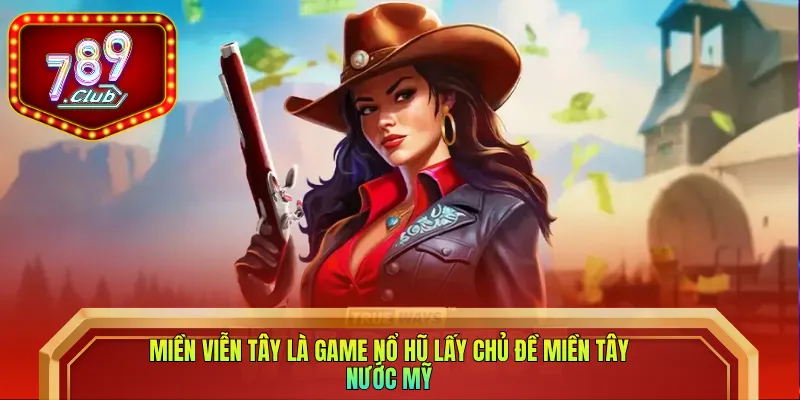 Miền Viễn Tây là game nổ hũ lấy chủ đề miền Tây nước Mỹ